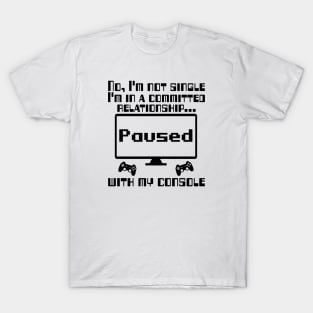 No, I'm not single I'm in a committed relationship with my console T-Shirt